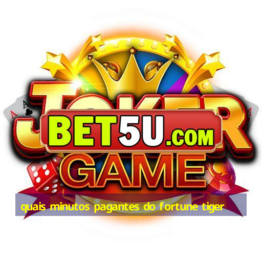 quais minutos pagantes do fortune tiger